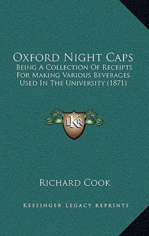 Livre Oxford Night Caps: Being a Collection of Receipts for Making Various Beverages Used in the University (1871) Richard Cook