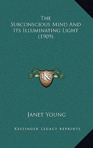 Książka The Subconscious Mind And Its Illuminating Light (1909) Janet Young