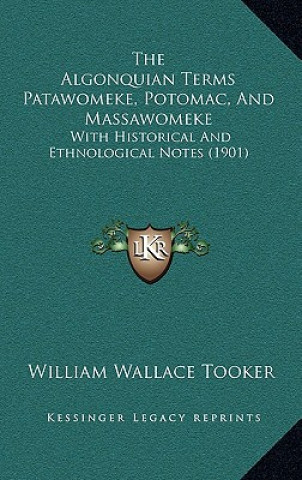 Книга The Algonquian Terms Patawomeke, Potomac, And Massawomeke: With Historical And Ethnological Notes (1901) William Wallace Tooker