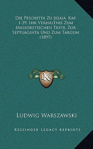 Kniha Die Peschitta Zu Jesaja, Kap. 1-39, Ihr Verhaltnis Zum Massoretischen Texte, Zur Septuaginta Und Zum Targum (1897) Ludwig Warszawski