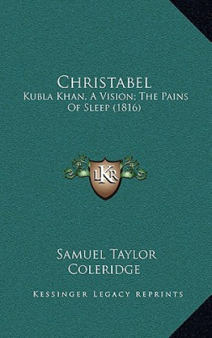 Book Christabel: Kubla Khan, A Vision; The Pains Of Sleep (1816) Samuel Taylor Coleridge