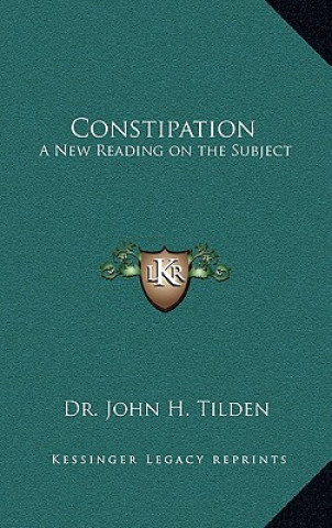 Könyv Constipation: A New Reading on the Subject John H. Tilden