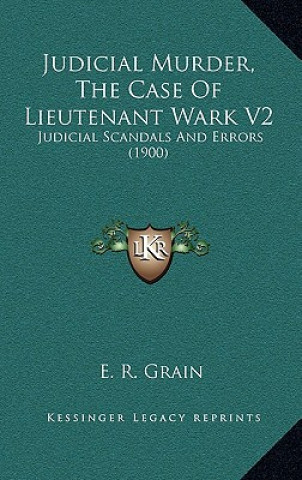 Buch Judicial Murder, The Case Of Lieutenant Wark V2: Judicial Scandals And Errors (1900) E. R. Grain