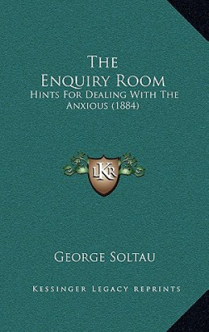 Kniha The Enquiry Room: Hints For Dealing With The Anxious (1884) George Soltau