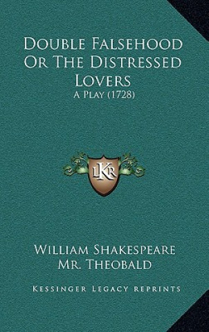 Carte Double Falsehood or the Distressed Lovers: A Play (1728) William Shakespeare