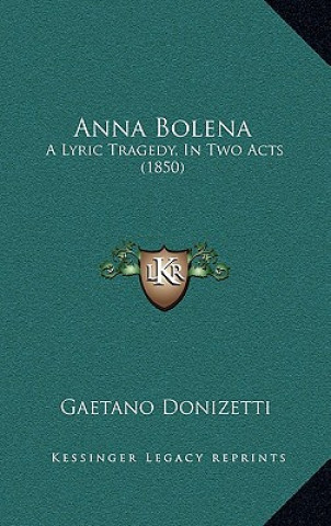 Knjiga Anna Bolena: A Lyric Tragedy, In Two Acts (1850) Gaetano Donizetti