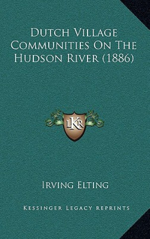 Kniha Dutch Village Communities On The Hudson River (1886) Irving Elting