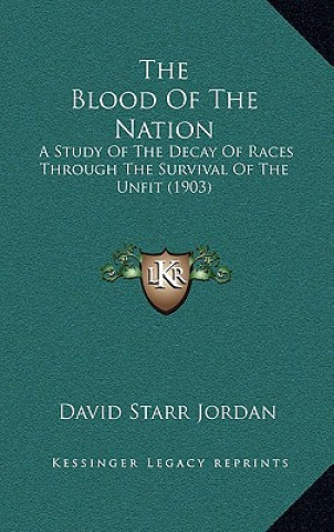 Książka The Blood of the Nation: A Study of the Decay of Races Through the Survival of the Unfit (1903) David Starr Jordan