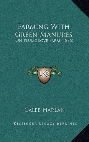 Knjiga Farming With Green Manures: On Plumgrove Farm (1876) Caleb Harlan