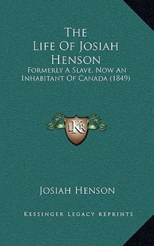 Kniha The Life Of Josiah Henson: Formerly A Slave, Now An Inhabitant Of Canada (1849) Josiah Henson