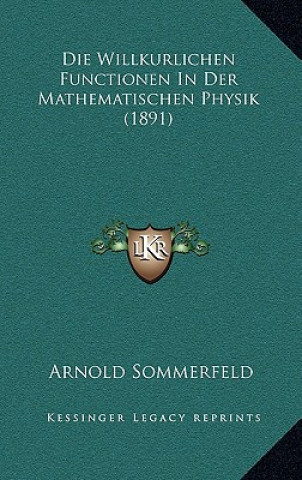 Knjiga Die Willkurlichen Functionen In Der Mathematischen Physik (1891) Arnold Sommerfeld