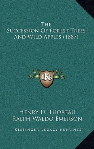 Kniha The Succession Of Forest Trees And Wild Apples (1887) Henry David Thoreau