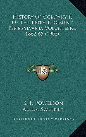 Carte History Of Company K Of The 140th Regiment Pennsylvania Volunteers, 1862-65 (1906) B. F. Powelson