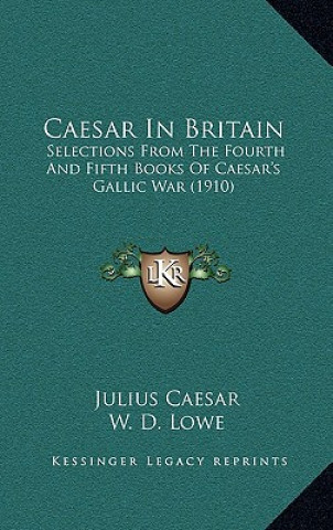 Könyv Caesar In Britain: Selections From The Fourth And Fifth Books Of Caesar's Gallic War (1910) Julius Caesar