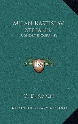 Carte Milan Rastislav Stefanik: A Short Biography O. D. Koreff