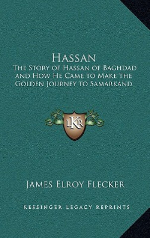 Livre Hassan: The Story of Hassan of Baghdad and How He Came to Make the Golden Journey to Samarkand James Elroy Flecker