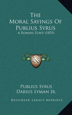 Kniha The Moral Sayings Of Publius Syrus: A Roman Slave (1855) Publius Syrus