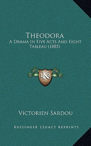 Kniha Theodora: A Drama In Five Acts And Eight Tableau (1885) Victorien Sardou