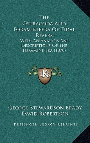 Kniha The Ostracoda And Foraminifera Of Tidal Rivers: With An Analysis And Descriptions Of The Foraminifera (1870) George Stewardson Brady