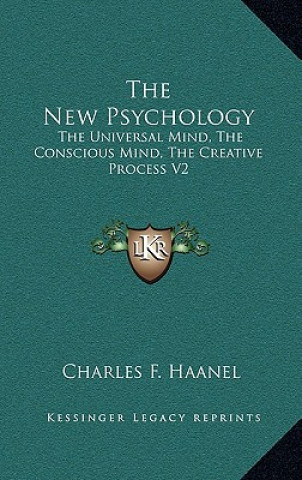 Carte The New Psychology: The Universal Mind, The Conscious Mind, The Creative Process V2 Charles F. Haanel