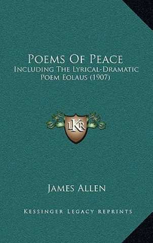 Książka Poems Of Peace: Including The Lyrical-Dramatic Poem Eolaus (1907) James Allen