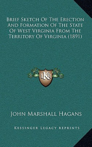 Książka Brief Sketch Of The Erection And Formation Of The State Of West Virginia From The Territory Of Virginia (1891) John Marshall Hagans