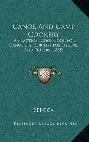 Książka Canoe And Camp Cookery: A Practical Cook Book For Canoeists, Corinthian Sailors, And Outers (1885) Seneca