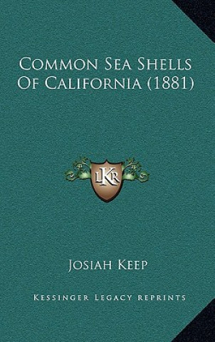 Kniha Common Sea Shells Of California (1881) Josiah Keep