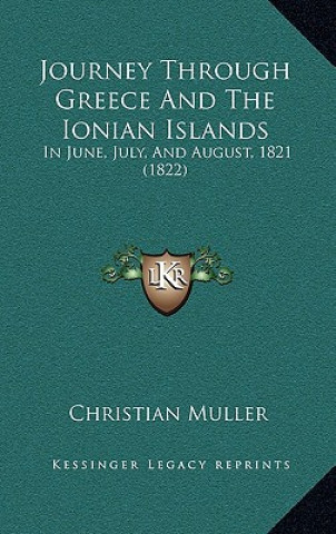 Kniha Journey Through Greece And The Ionian Islands: In June, July, And August, 1821 (1822) Christian Muller