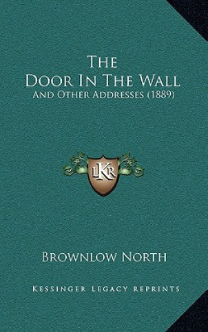 Kniha The Door In The Wall: And Other Addresses (1889) Brownlow North