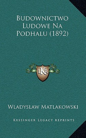 Kniha Budownictwo Ludowe Na Podhalu (1892) Wladyslaw Matlakowski