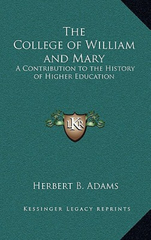 Carte The College of William and Mary: A Contribution to the History of Higher Education Herbert B. Adams