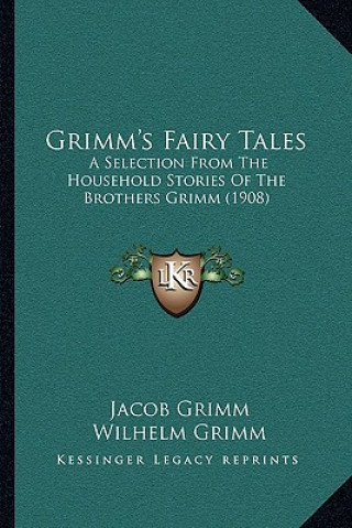 Kniha Grimm's Fairy Tales: A Selection from the Household Stories of the Brothers Grimm (1908) Jacob Ludwig Carl Grimm