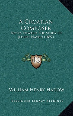 Livre A Croatian Composer: Notes Toward The Study Of Joseph Haydn (1897) William Henry Hadow