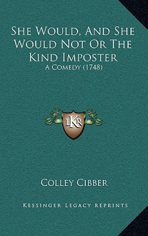 Książka She Would, And She Would Not Or The Kind Imposter: A Comedy (1748) Colley Cibber