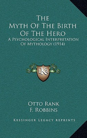 Könyv The Myth Of The Birth Of The Hero: A Psychological Interpretation Of Mythology (1914) Otto Rank