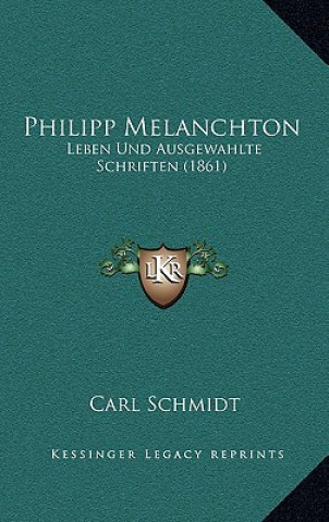 Kniha Philipp Melanchton: Leben Und Ausgewahlte Schriften (1861) Carl Schmidt