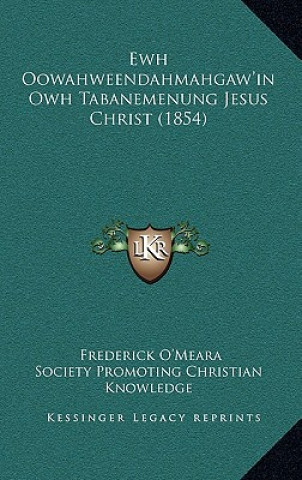 Könyv Ewh Oowahweendahmahgaw'in Owh Tabanemenung Jesus Christ (1854) Frederick O'Meara