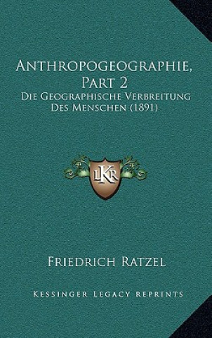 Книга Anthropogeographie, Part 2: Die Geographische Verbreitung Des Menschen (1891) Friedrich Ratzel