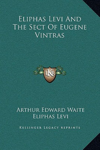 Kniha Eliphas Levi And The Sect Of Eugene Vintras Arthur Edward Waite