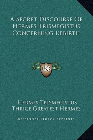 Kniha A Secret Discourse Of Hermes Trismegistus Concerning Rebirth Hermes Trismegistus