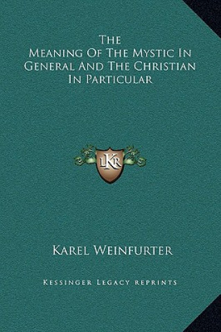 Kniha The Meaning Of The Mystic In General And The Christian In Particular Karel Weinfurter
