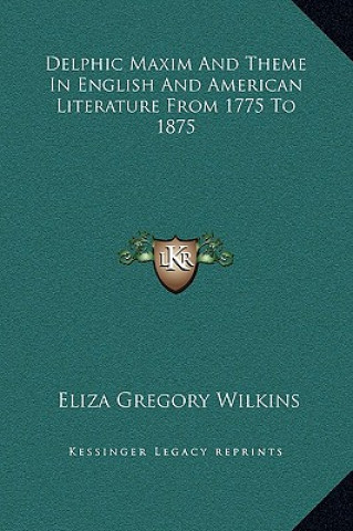 Buch Delphic Maxim and Theme in English and American Literature from 1775 to 1875 Eliza Gregory Wilkins