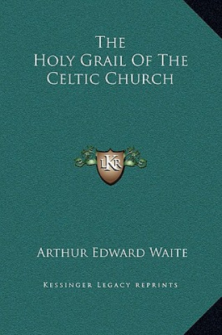 Carte The Holy Grail Of The Celtic Church Arthur Edward Waite