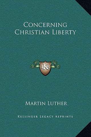 Kniha Concerning Christian Liberty Martin Luther