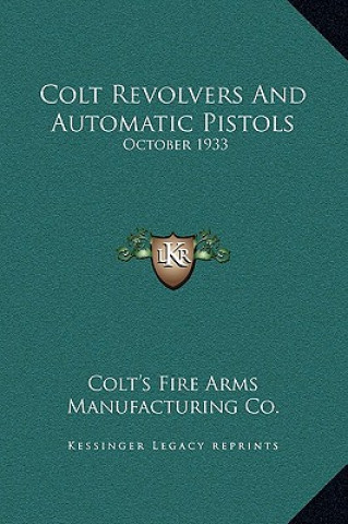 Kniha Colt Revolvers and Automatic Pistols: October 1933 Colt's Fire Arms Manufacturing Co