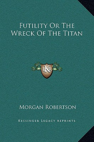 Könyv Futility Or The Wreck Of The Titan Morgan Robertson