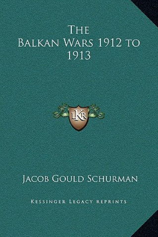 Книга The Balkan Wars 1912 to 1913 Jacob Gould Schurman