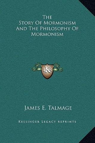 Könyv The Story Of Mormonism And The Philosophy Of Mormonism James E. Talmage