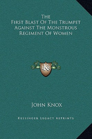 Książka The First Blast Of The Trumpet Against The Monstrous Regiment Of Women John Knox